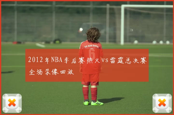 2012年NBA季后赛热火vs雷霆总决赛全场录像回放