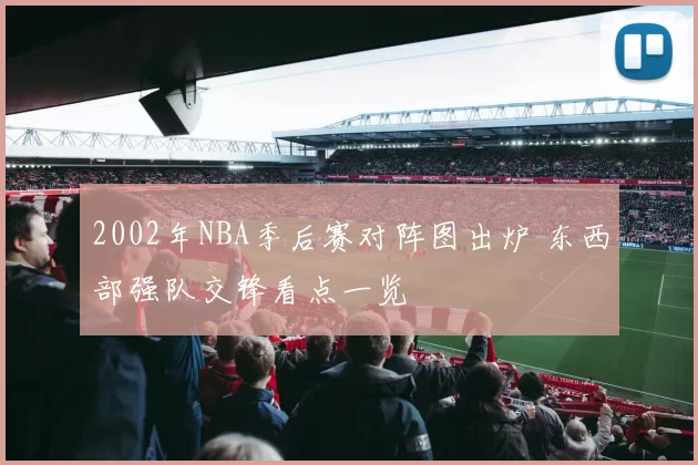 2002年NBA季后赛对阵图出炉 东西部强队交锋看点一览