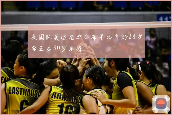 美国队奥运名单公布平均年龄28岁含五名30岁老将
