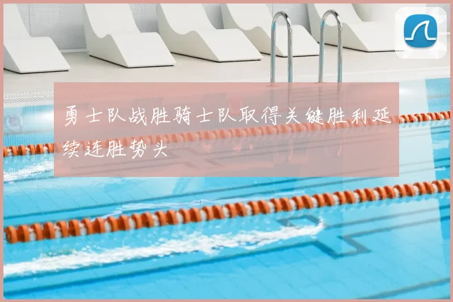 勇士队战胜骑士队取得关键胜利延续连胜势头