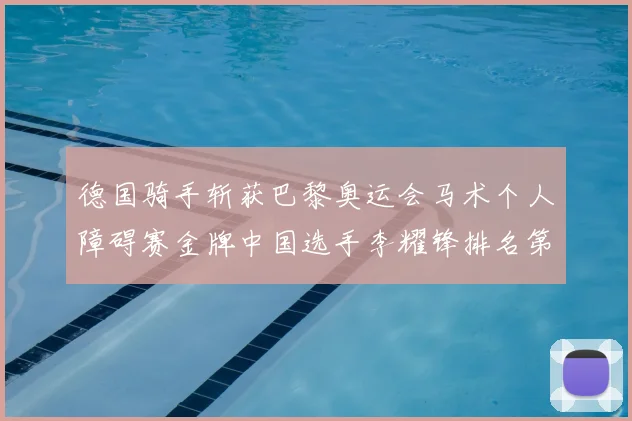 德国骑手斩获巴黎奥运会马术个人障碍赛金牌中国选手李耀锋排名第六